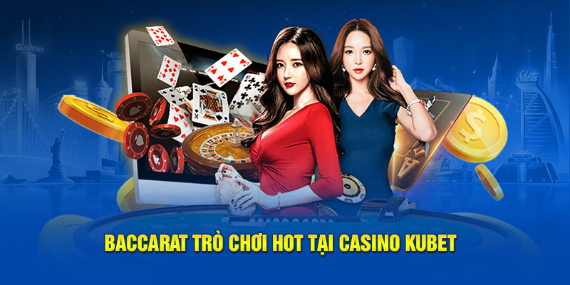 Baccarat trò chơi hot tại casino KUBET