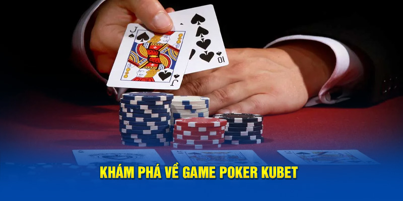 Khám phá về game Poker Kubet